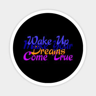 01 - Wake Up Make Your Dreams Come True Magnet